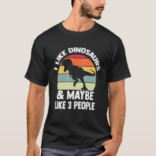 I Like Dinosaurs And Maybe Like 3 People Dinosaur  T-Shirt