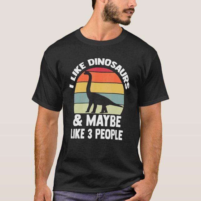 I Like Dinosaurs And Maybe Like 3 People Dinosaur  T-Shirt (Front)