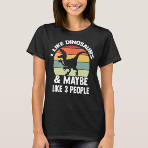 I Like Dinosaurs And Maybe Like 3 People Dinosaur  T-Shirt