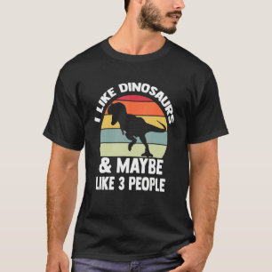 I Like Dinosaurs And Maybe Like 3 People Dinosaur  T-Shirt