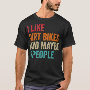 I Like Dirt Bikes Maybe 3 People MX Motocross T-Shirt
