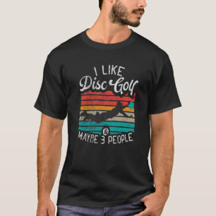 I Like Disc Golf And Maybe 3 People Disc Golf T-Shirt