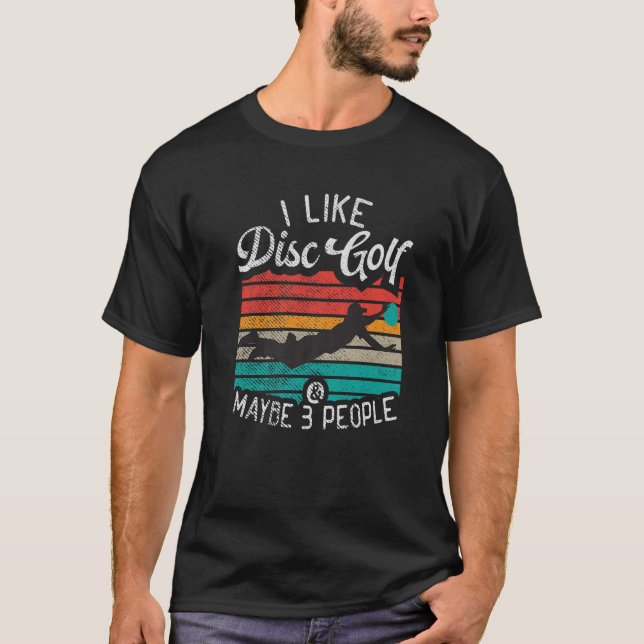 I Like Disc Golf And Maybe 3 People Disc Golf T-Shirt (Front)