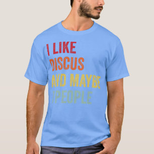 I Like Discus Maybe 3 People T-Shirt