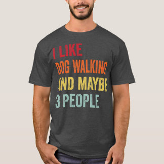 I Like Dog Walking Maybe 3 People T-Shirt