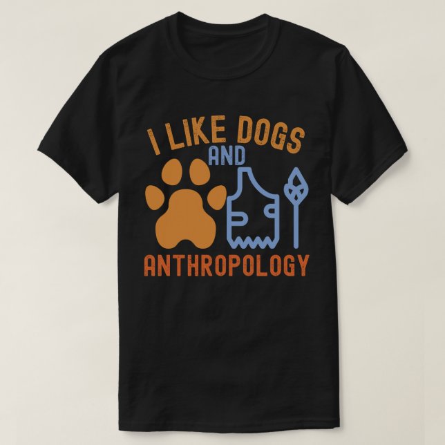 I Like Dogs and Anthropology, Anthropology Quotes T-Shirt (Design Front)