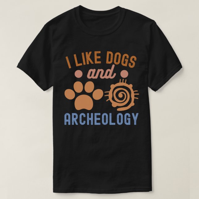 I Like Dogs and Archaeology, Archaeology Lover T-Shirt (Design Front)