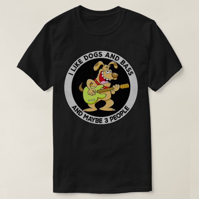 I Like Dogs And Bass And Maybe 3 People Bassist Ba T-Shirt (Design Front)
