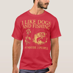 I Like Dogs And Fishing Maybe 3 People 1745 T-Shirt