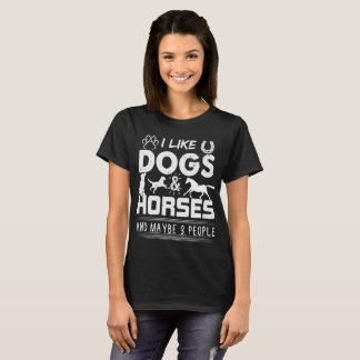 I LIKE DOGS AND HORSES AND MAYBE 3 PEOPLE T-Shirt