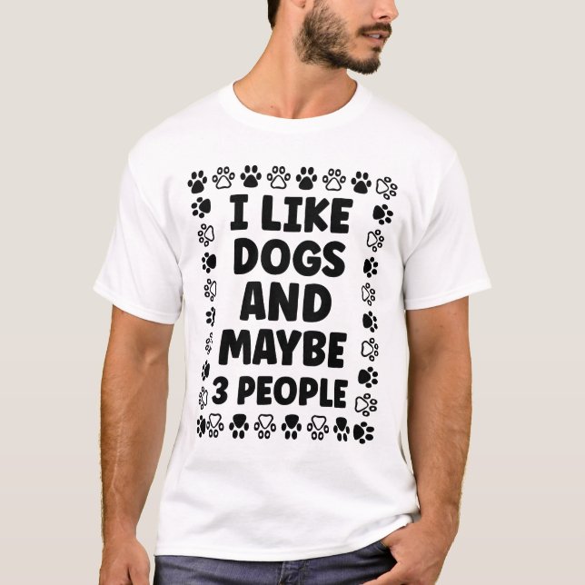 I Like Dogs and Maybe 3 People | Funny Pet Lover  T-Shirt (Front)