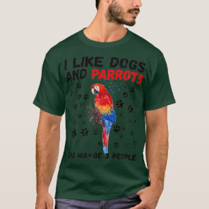 I Like Dogs And Parrots And Maybe 3 People Funny T-Shirt