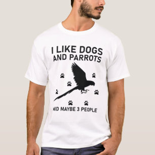 I like Dogs And Parrots And Maybe 3 People T-Shirt