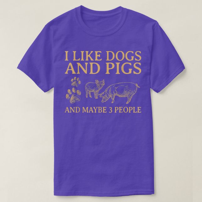 I Like Dogs And PIGS Maybe 3 People  T-Shirt (Design Front)