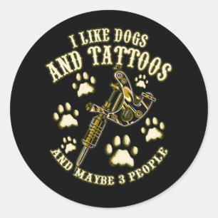 I Like Dogs And Tattoos And Maybe 3 People I Love Classic Round Sticker