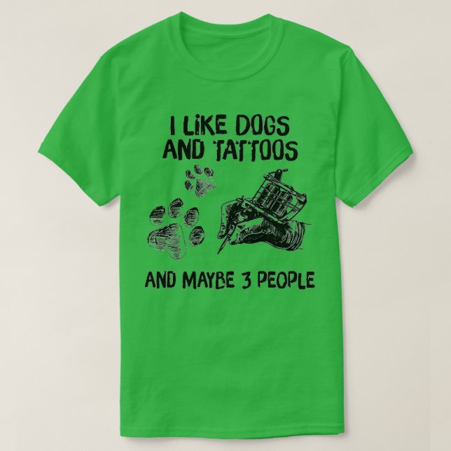 I Like Dogs And Tattoos And Maybe 3 Peoples  T-Shirt (Design Front)