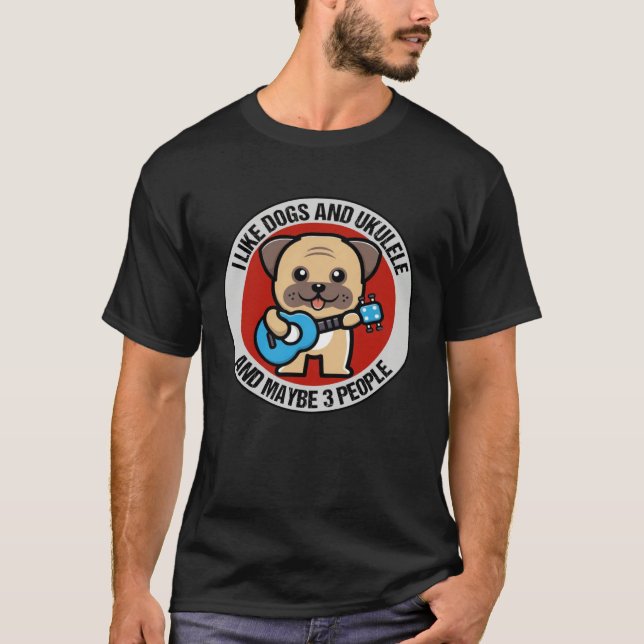 I Like Dogs And Ukulele And Maybe 3 People Ukulele T-Shirt (Front)