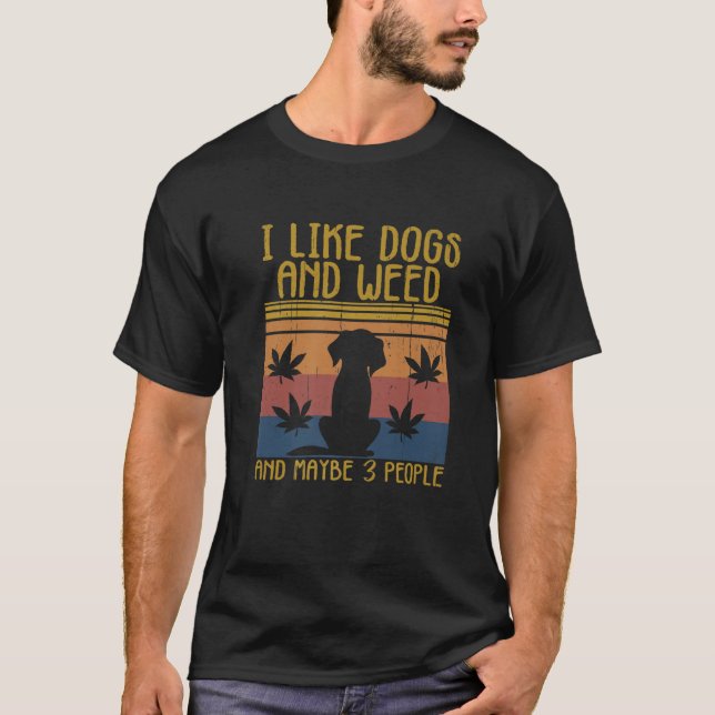 I Like Dogs And Weed And Maybe 3 People Funny Man T-Shirt (Front)