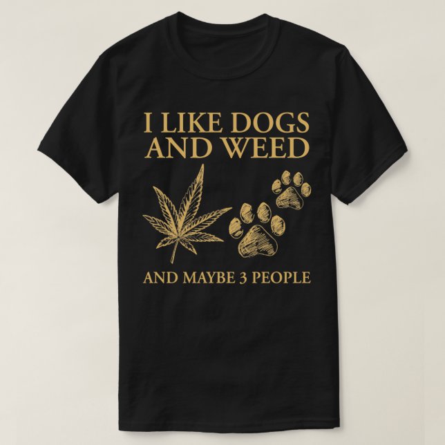 I Like Dogs And Weed And Maybe 3 People Funny Pull T-Shirt (Design Front)