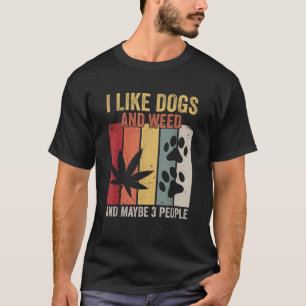 I Like Dogs And Weed And Maybe 3 People T-Shirt