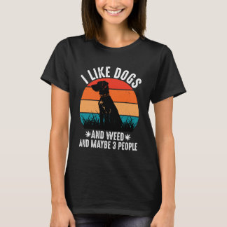 I Like Dogs and Weed and Maybe 3 People T-Shirt