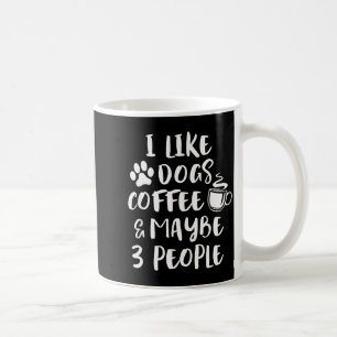 I Like Dogs Coffee Maybe 3 People Funny Sarcastic  Coffee Mug