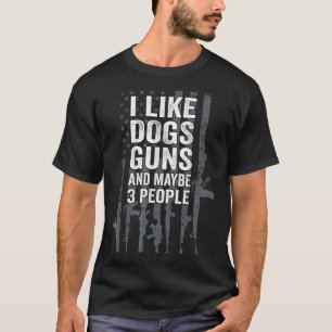 I Like Dogs Guns And Maybe 3 People - Funny USA Gu T-Shirt