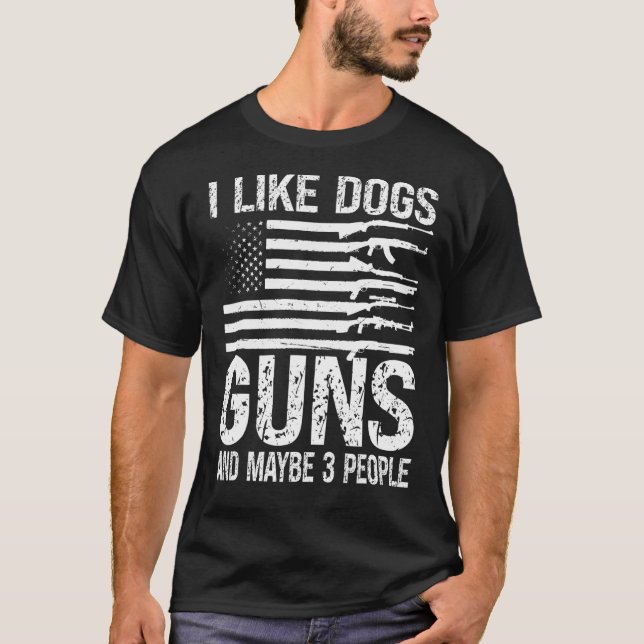 I Like Dogs Guns And Maybe 3 People Pro Gun T-Shirt (Front)