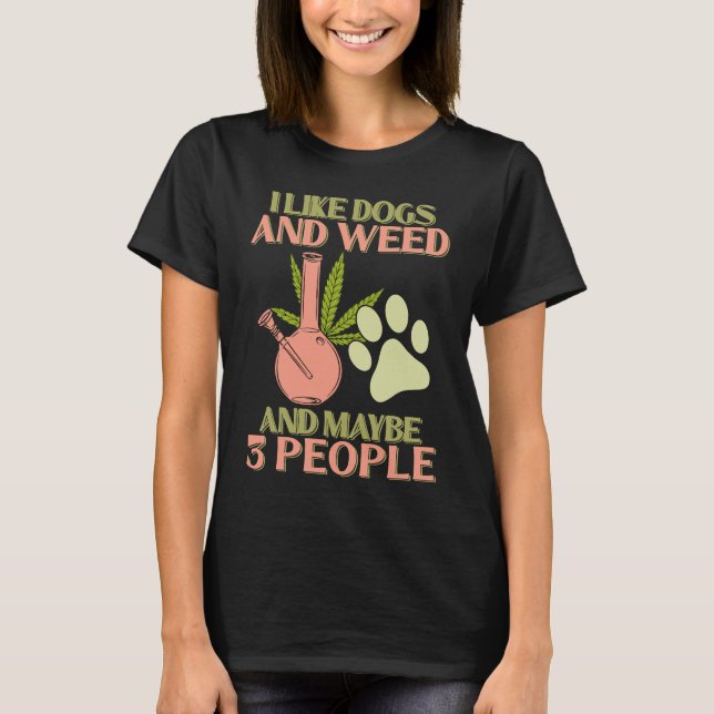 I Like Dogs Weed and Maybe 3 People  Marijusna Smo T-Shirt (Front)