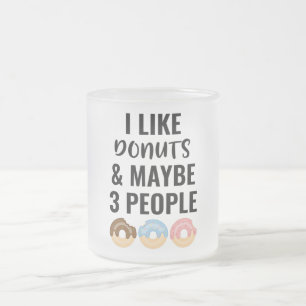 I Like Dohnuts And Maybe 3 People Frosted Glass Coffee Mug