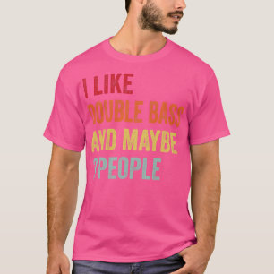 I Like Double Bass Maybe 3 People T-Shirt