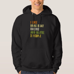 I Like Drag Boat Racing And Maybe 3 People 1 Hoodie