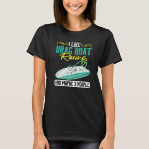 I Like Drag Boat Racing And Maybe 3 People T-Shirt