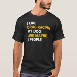 I Like Drag Racing My Dog & Maybe 3 People  Joke Q T-Shirt