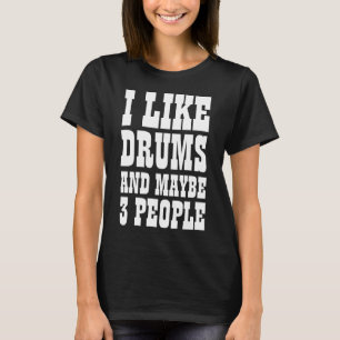I LIKE DRUMS AND MAYBE 3 PEOPLE T-Shirt