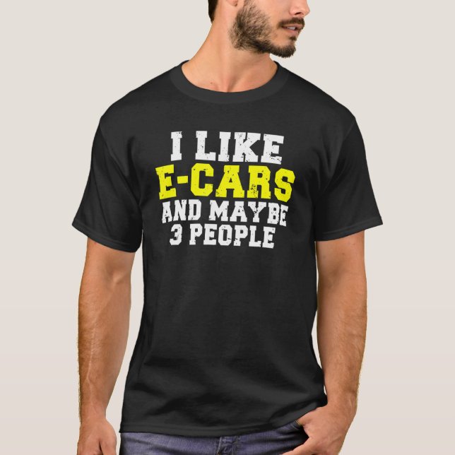 I like E Cars and maybe 3 People EV Electric Vehic T-Shirt (Front)