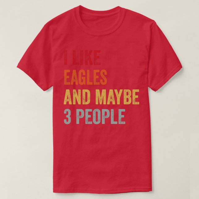 I Like Eagles Maybe 3 People T-Shirt (Design Front)