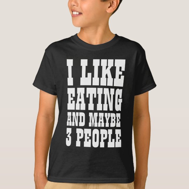 I LIKE EATING AND MAYBE 3 PEOPLE T-Shirt (Front)