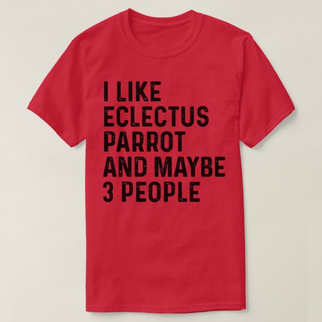 I Like Eclectus Parrot And Maybe 3 People Funny T-Shirt (Design Front)