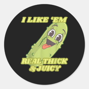 I Like Em Real Thick And Juicy, Funny Pickle Meme  Classic Round Sticker