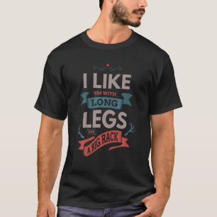 I Like 'Em With Long Legs And A Big Rack Hunting H T-Shirt