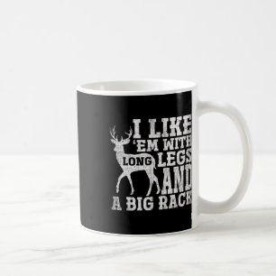 I Like Em With Long Legs And A Large Rack Deer  Coffee Mug