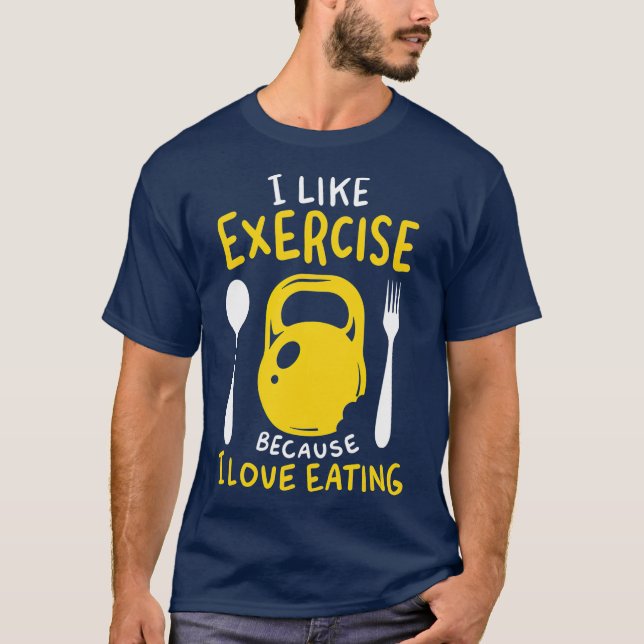 I Like Exercise Because I Love Eating Funny Gym T-Shirt (Front)