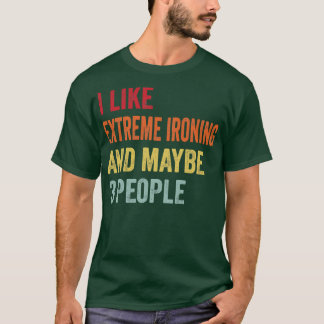 I Like Extreme Ironing Maybe 3 People T-Shirt