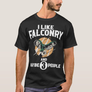 I Like Falconry And Maybe 3 People  Falconry Falco T-Shirt