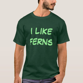 I LIKE FERNS T-Shirt