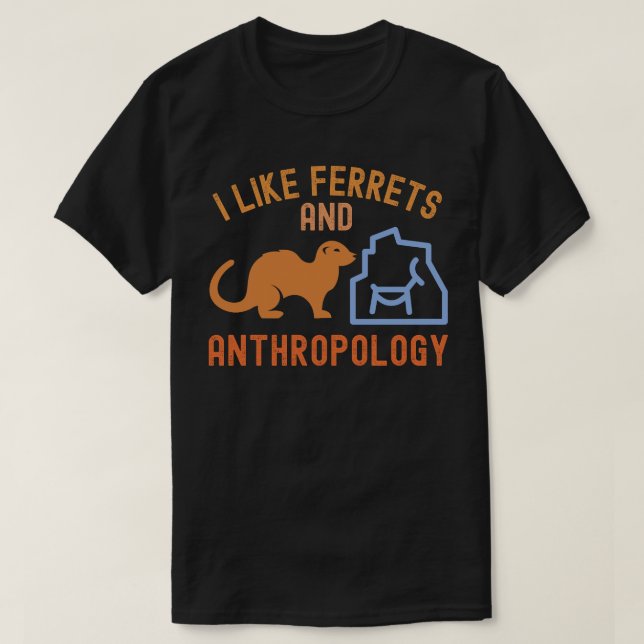 I Like Ferrets and Anthropology, Anthro Quotes T-Shirt (Design Front)