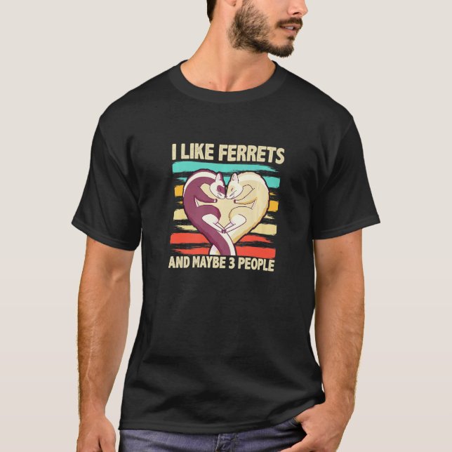I Like Ferrets And Maybe 3 People  Ferret T-Shirt (Front)