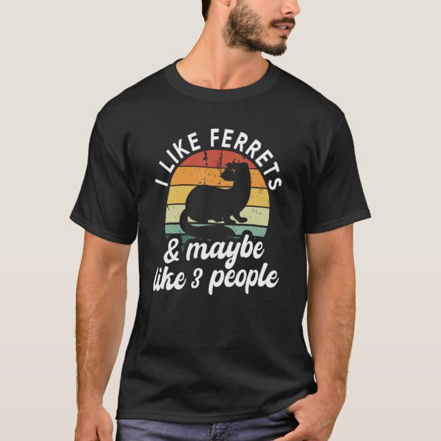I Like Ferrets And Maybe Like 3 People  Pet Ferret T-Shirt (Front)