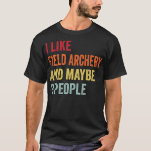 I Like Field archery Maybe 3 People T-Shirt